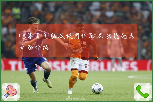 ng体育电脑版使用体验及功能亮点全面介绍