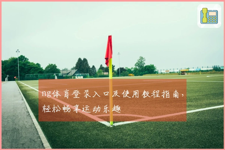 ng体育登录入口及使用教程指南,轻松畅享运动乐趣