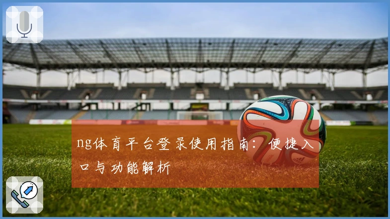 ng体育平台登录使用指南：便捷入口与功能解析