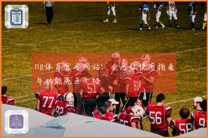 ng体育官方网站：全方位使用指南与功能亮点介绍